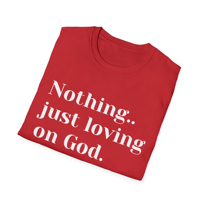 Faith Tee — “Nothing..just loving on God” Confidence Tee